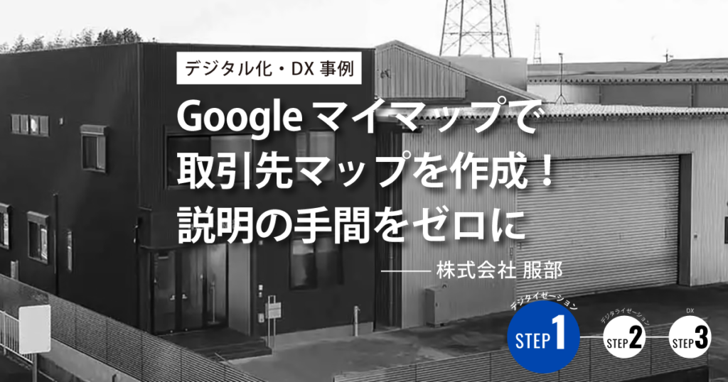 【デジタル化事例】Google マイマップで取引先マップを作成！説明の手間をゼロに / 株式会社服部【三重県四日市市】